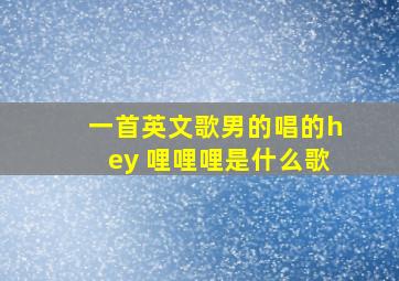 一首英文歌男的唱的hey 哩哩哩是什么歌